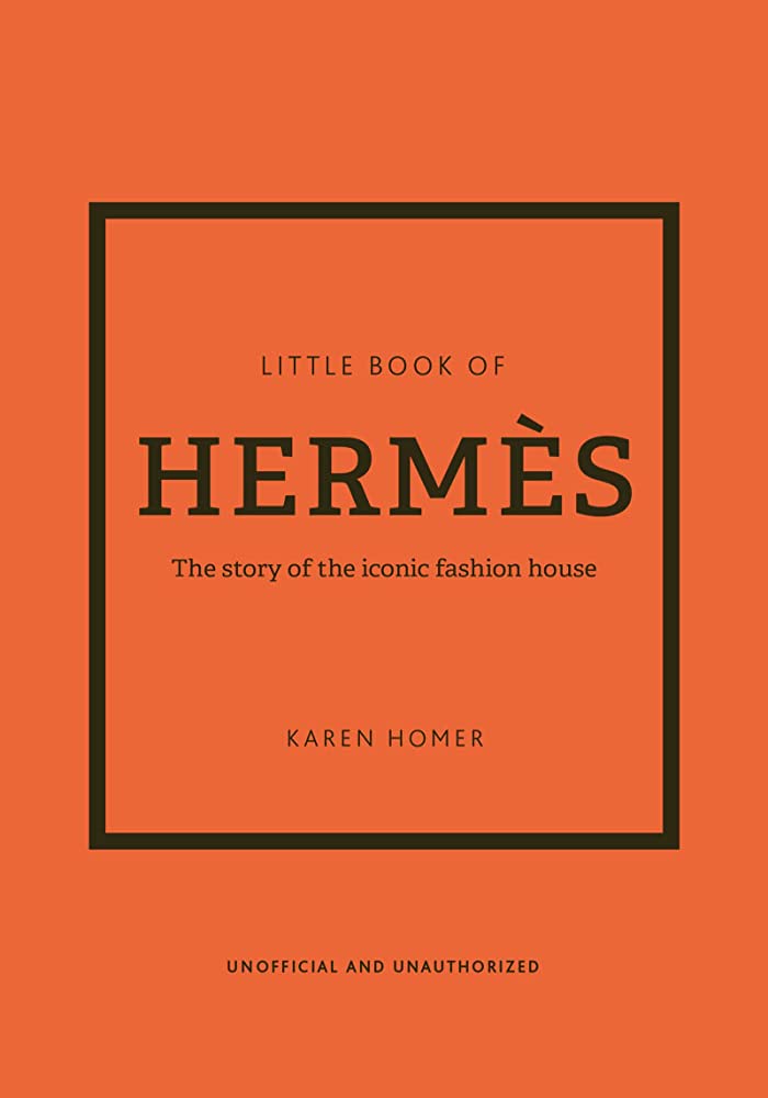 THE LITTLE BOOK OF HERMES: THE STORY OF THE ICONIC FASHION HOUSE